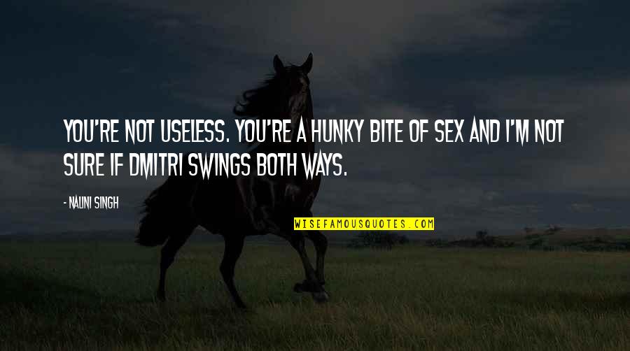 Swami Vivek Nanda Quotes By Nalini Singh: You're not useless. You're a hunky bite of Swami Vivek Nanda Quotes By Nalini Singh: You're not useless. You're a hunky bite of