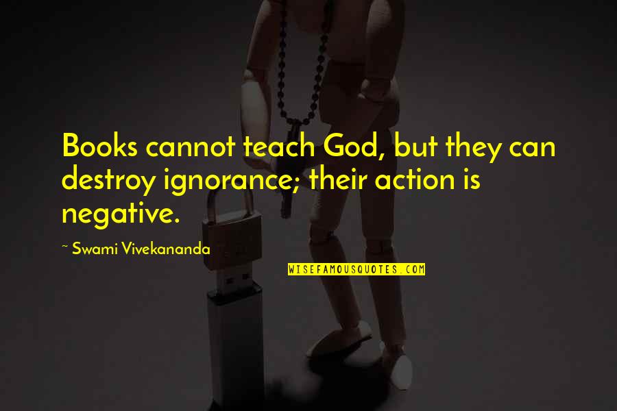 Swami Vivekananda Books And Quotes By Swami Vivekananda: Books cannot teach God, but they can destroy