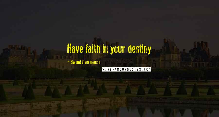 Swami Vivekananda quotes: Have faith in your destiny