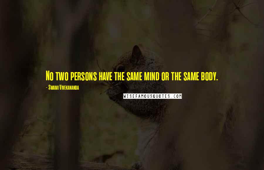 Swami Vivekananda quotes: No two persons have the same mind or the same body.