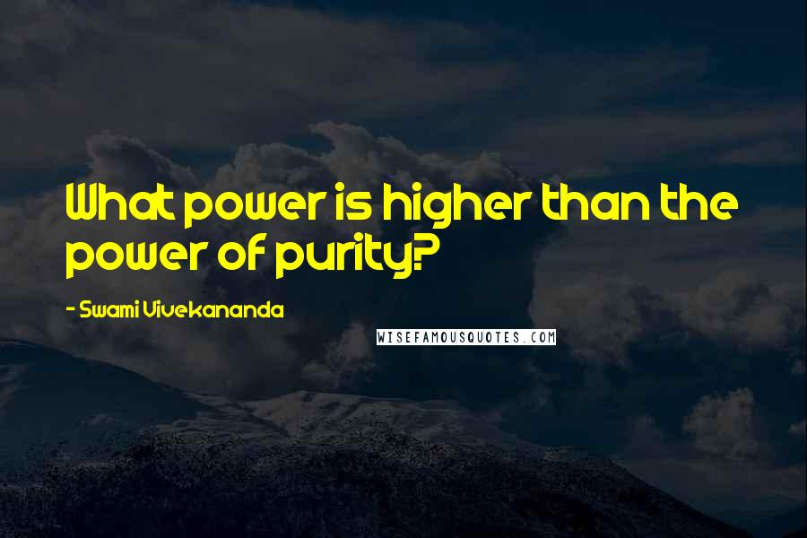 Swami Vivekananda quotes: What power is higher than the power of purity?