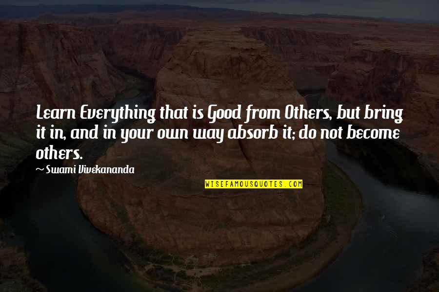 Swami Vivekananda Quotes By Swami Vivekananda: Learn Everything that is Good from Others, but
