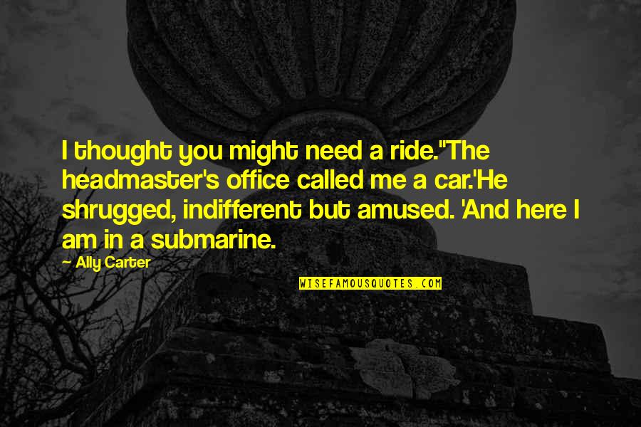 Swaminarayan Quotes By Ally Carter: I thought you might need a ride.''The headmaster's Swaminarayan Quotes By Ally Carter: I thought you might need a ride.''The headmaster's