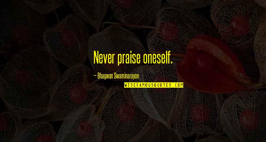 Swaminarayan Quotes By Bhagwan Swaminarayan: Never praise oneself. Swaminarayan Quotes By Bhagwan Swaminarayan: Never praise oneself.