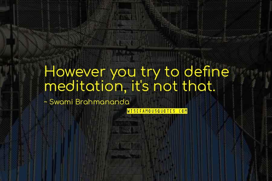 Swami's Quotes By Swami Brahmananda: However you try to define meditation, it's not