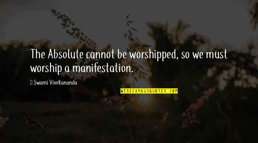 Swami's Quotes By Swami Vivekananda: The Absolute cannot be worshipped, so we must
