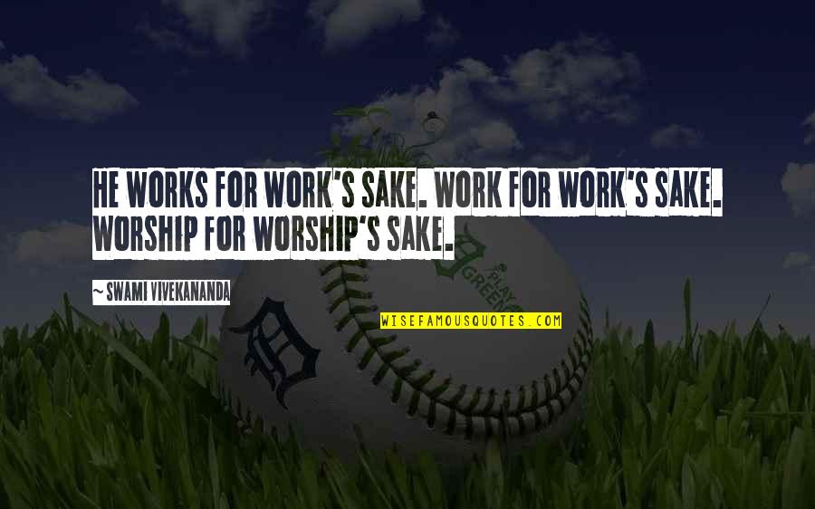 Swami's Quotes By Swami Vivekananda: He works for work's sake. Work for work's
