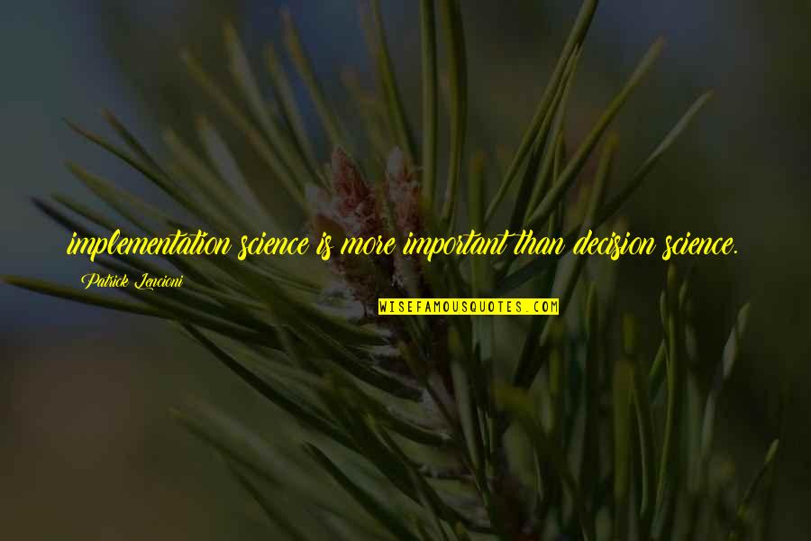 Swamis Tide Quotes By Patrick Lencioni: implementation science is more important than decision science. Swamis Tide Quotes By Patrick Lencioni: implementation science is more important than decision science.