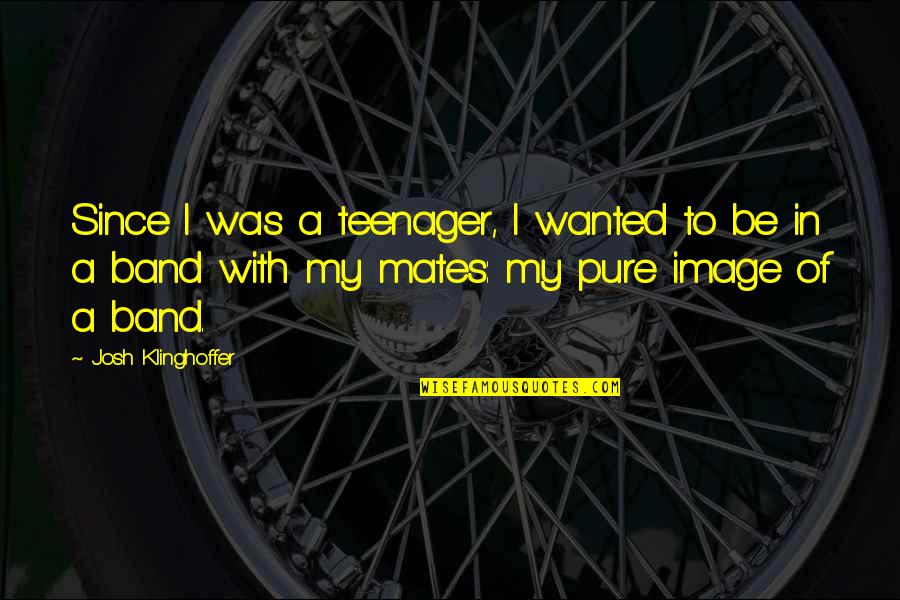 Swammerdam Jan Quotes By Josh Klinghoffer: Since I was a teenager, I wanted to