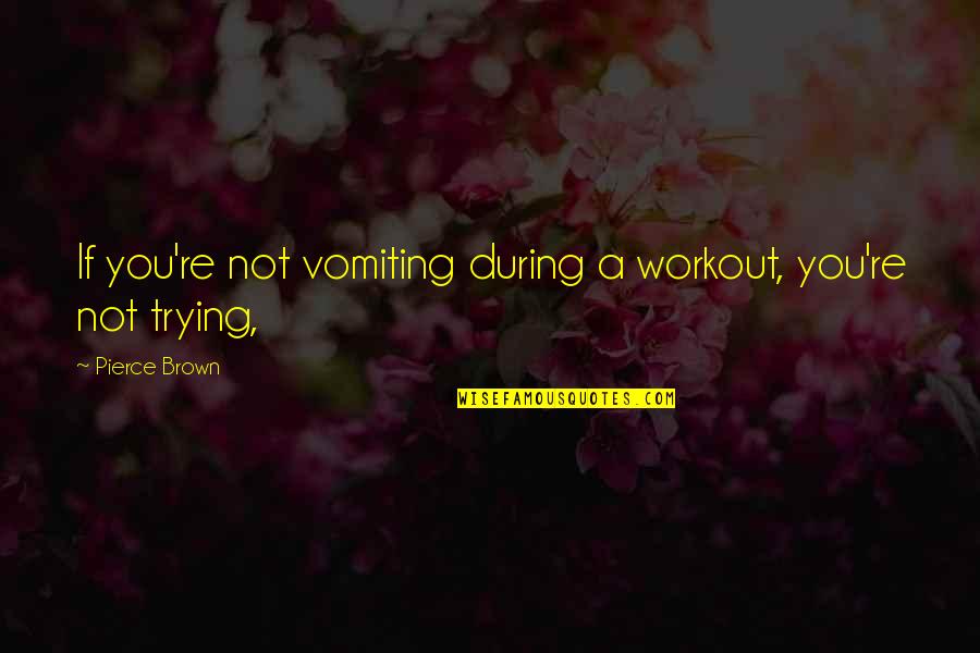 Swamp Man Quotes By Pierce Brown: If you're not vomiting during a workout, you're Swamp Man Quotes By Pierce Brown: If you're not vomiting during a workout, you're