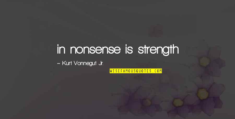 Swamp Man Shelby Quotes By Kurt Vonnegut Jr.: in nonsense is strength Swamp Man Shelby Quotes By Kurt Vonnegut Jr.: in nonsense is strength