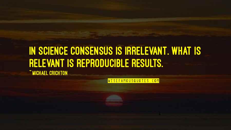 Swamped Barrel Quotes By Michael Crichton: In science consensus is irrelevant. What is relevant