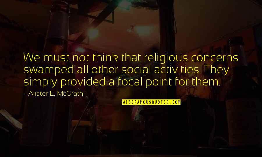 Swamped Quotes By Alister E. McGrath: We must not think that religious concerns swamped