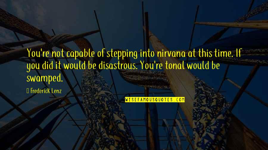 Swamped Quotes By Frederick Lenz: You're not capable of stepping into nirvana at