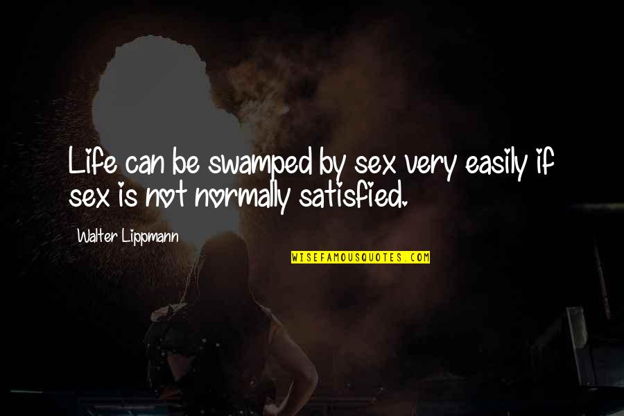 Swamped Quotes By Walter Lippmann: Life can be swamped by sex very easily