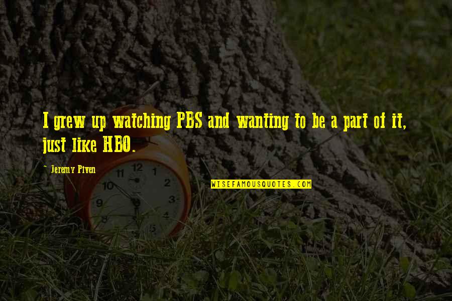 Swamped Synonym Quotes By Jeremy Piven: I grew up watching PBS and wanting to
