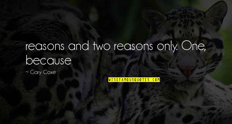 Swamper Quotes By Gary Coxe: reasons and two reasons only. One, because