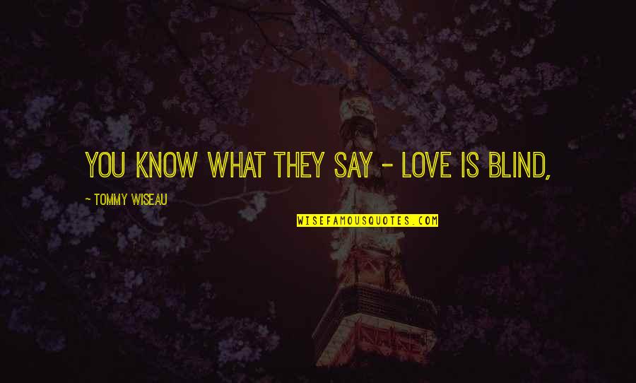 Swampfire Vs Heatblast Quotes By Tommy Wiseau: You know what they say - love is Swampfire Vs Heatblast Quotes By Tommy Wiseau: You know what they say - love is