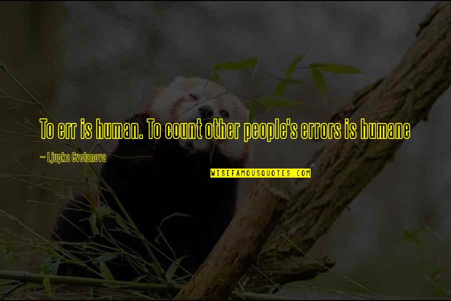 Swamphens Quotes By Ljupka Cvetanova: To err is human. To count other people's Swamphens Quotes By Ljupka Cvetanova: To err is human. To count other people's