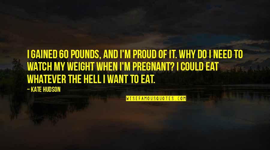 Swampier Quotes By Kate Hudson: I gained 60 pounds, and I'm proud of Swampier Quotes By Kate Hudson: I gained 60 pounds, and I'm proud of