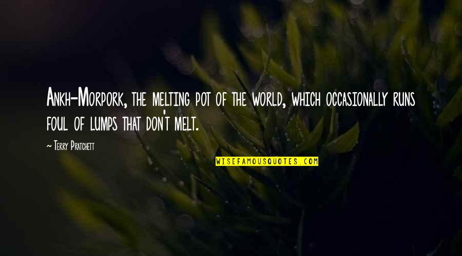 Swampland For Sale Quotes By Terry Pratchett: Ankh-Morpork, the melting pot of the world, which Swampland For Sale Quotes By Terry Pratchett: Ankh-Morpork, the melting pot of the world, which