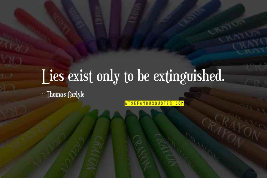 Swampland Quotes By Thomas Carlyle: Lies exist only to be extinguished. Swampland Quotes By Thomas Carlyle: Lies exist only to be extinguished.