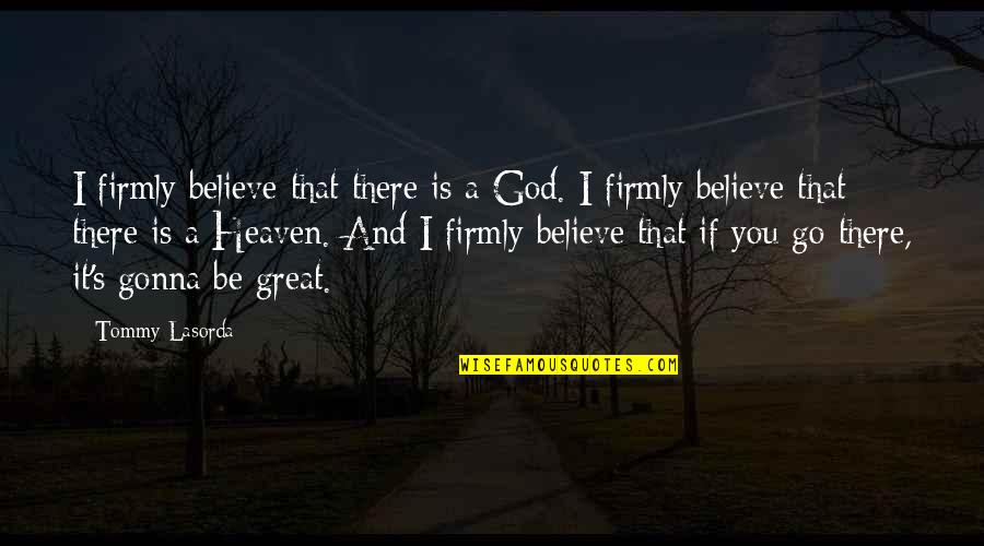Swampland Tackle Quotes By Tommy Lasorda: I firmly believe that there is a God. Swampland Tackle Quotes By Tommy Lasorda: I firmly believe that there is a God.