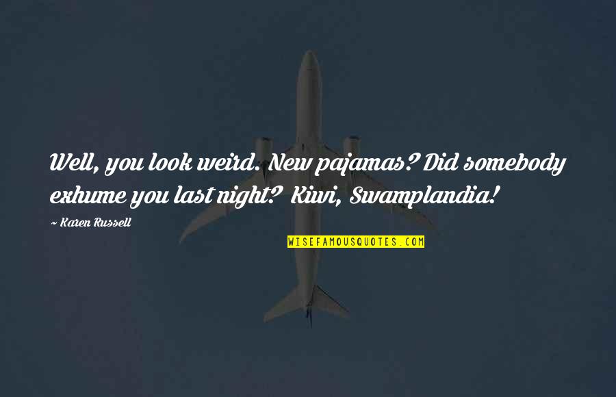 Swamplandia Quotes By Karen Russell: Well, you look weird. New pajamas? Did somebody