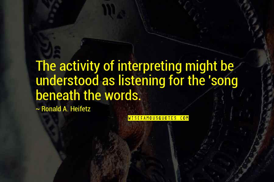 Swampys Underground Quotes By Ronald A. Heifetz: The activity of interpreting might be understood as