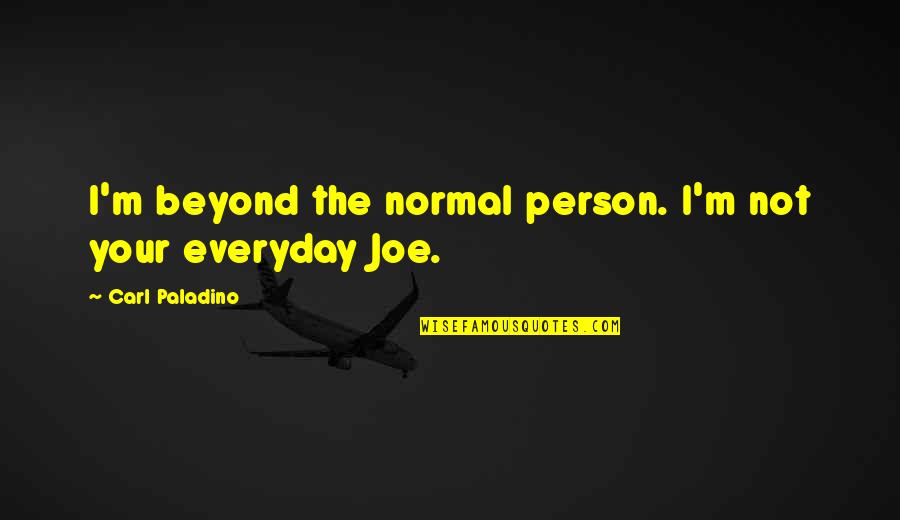 Swan Dive Pilates Quotes By Carl Paladino: I'm beyond the normal person. I'm not your