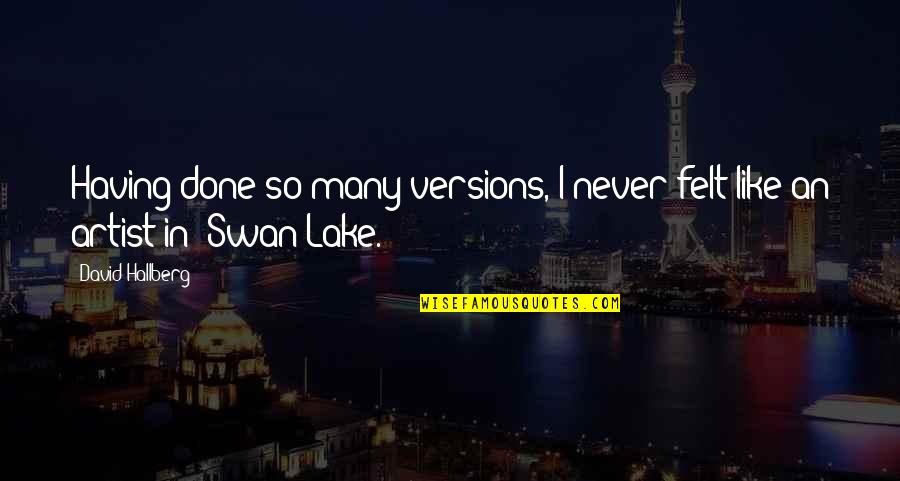 Swan Lake Quotes By David Hallberg: Having done so many versions, I never felt