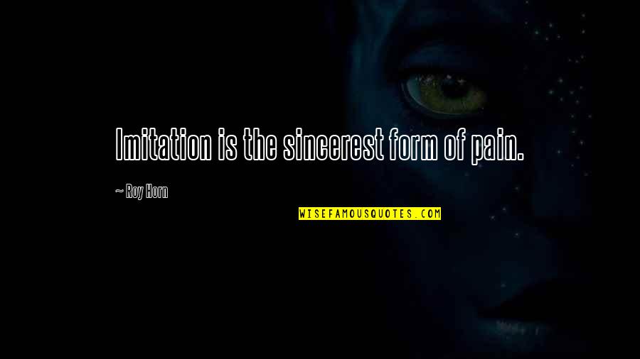 Swan Lake Story Quotes By Roy Horn: Imitation is the sincerest form of pain. Swan Lake Story Quotes By Roy Horn: Imitation is the sincerest form of pain.