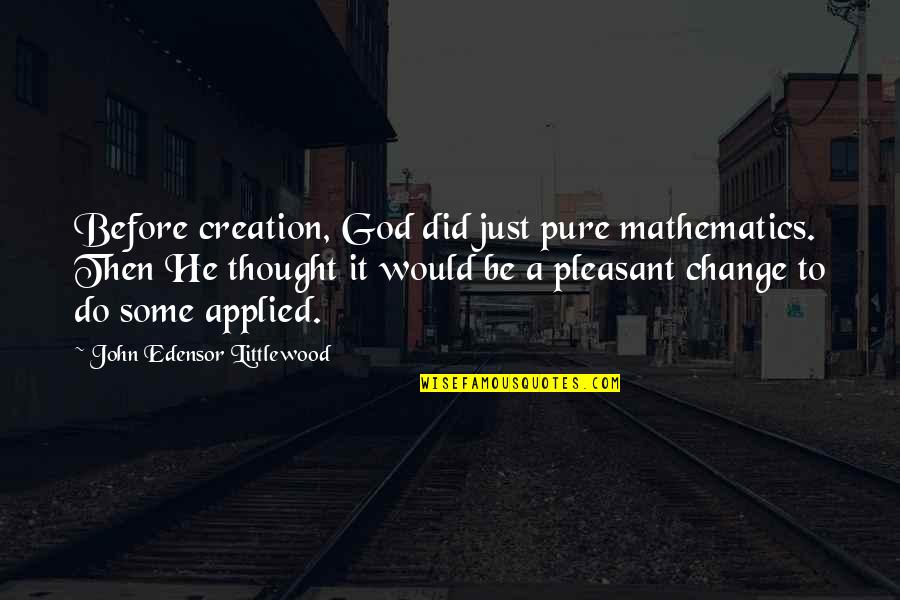 Swan Song Records Quotes By John Edensor Littlewood: Before creation, God did just pure mathematics. Then Swan Song Records Quotes By John Edensor Littlewood: Before creation, God did just pure mathematics. Then