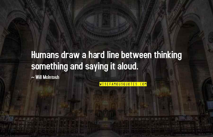 Swan Song Robert Mccammon Quotes By Will McIntosh: Humans draw a hard line between thinking something