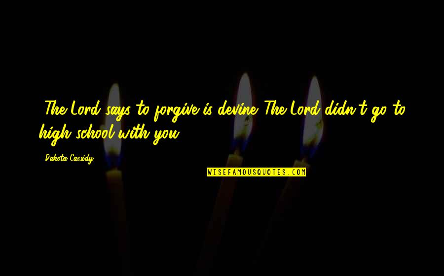 Swanand Kadhe Quotes By Dakota Cassidy: -The Lord says to forgive is devine.-The Lord