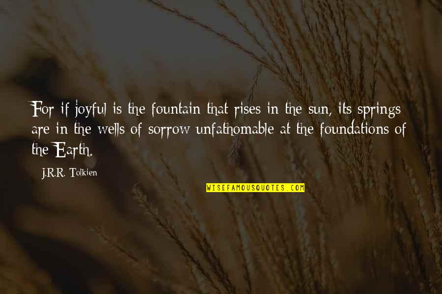 Swanberg Construction Quotes By J.R.R. Tolkien: For if joyful is the fountain that rises Swanberg Construction Quotes By J.R.R. Tolkien: For if joyful is the fountain that rises