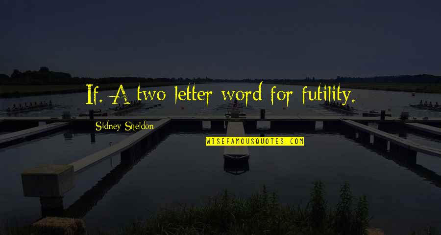 Swandive Quotes By Sidney Sheldon: If. A two-letter word for futility.