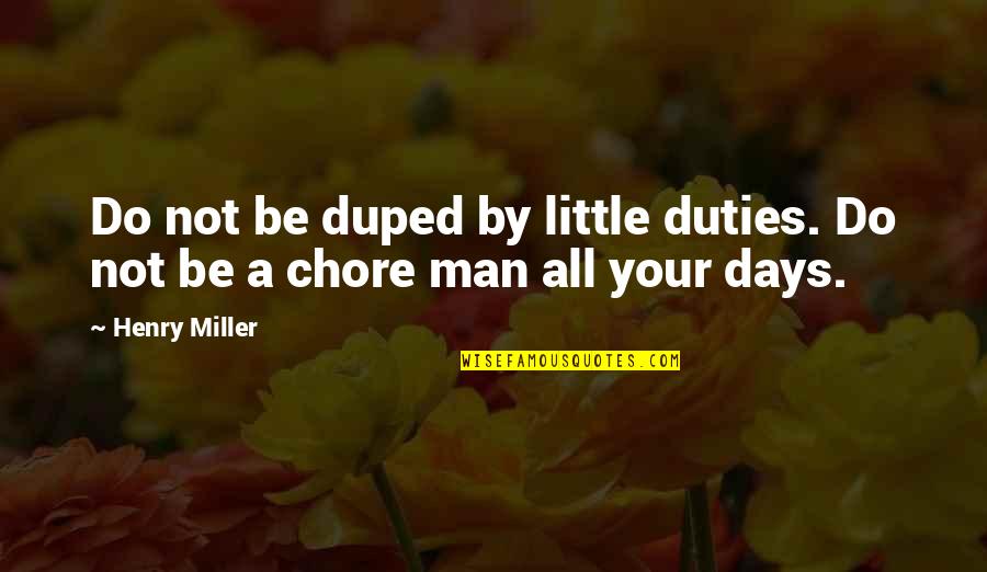 Swang Clean Quotes By Henry Miller: Do not be duped by little duties. Do