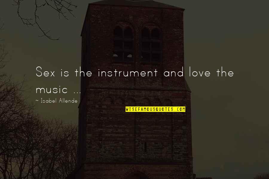 Swanhart Quotes By Isabel Allende: Sex is the instrument and love the music Swanhart Quotes By Isabel Allende: Sex is the instrument and love the music