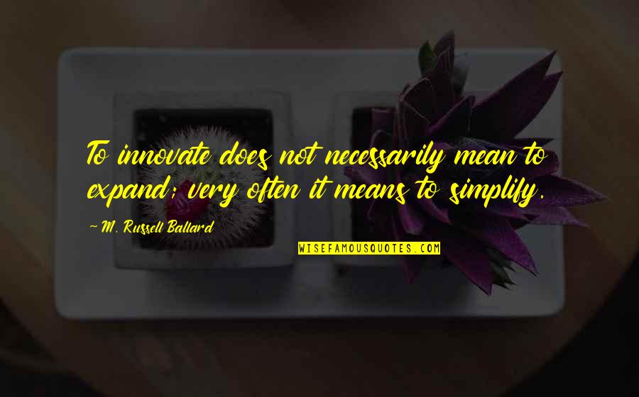 Swanhart Quotes By M. Russell Ballard: To innovate does not necessarily mean to expand; Swanhart Quotes By M. Russell Ballard: To innovate does not necessarily mean to expand;