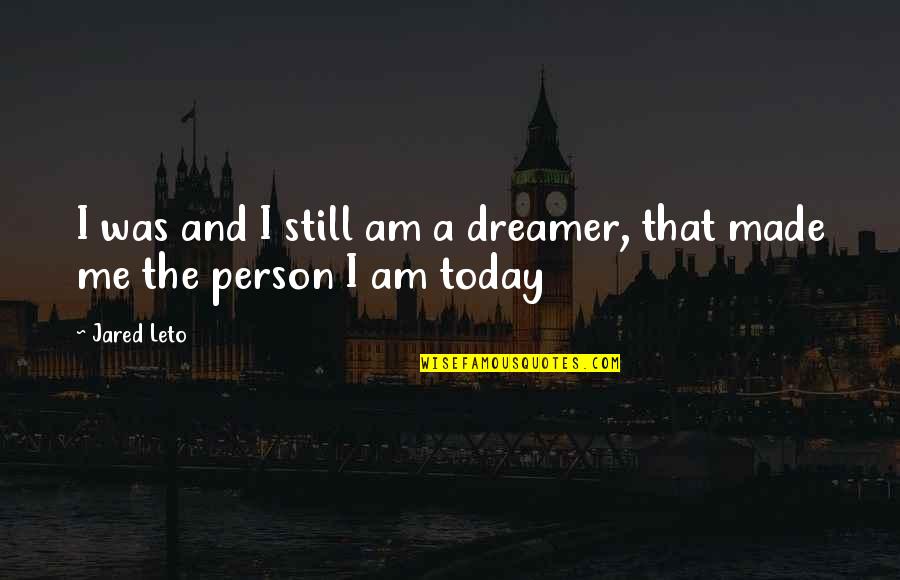 Swank Farms Quotes By Jared Leto: I was and I still am a dreamer,