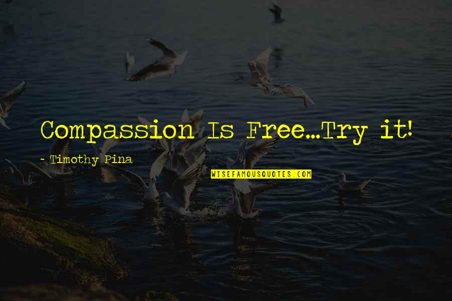 Swank Farms Quotes By Timothy Pina: Compassion Is Free...Try it!