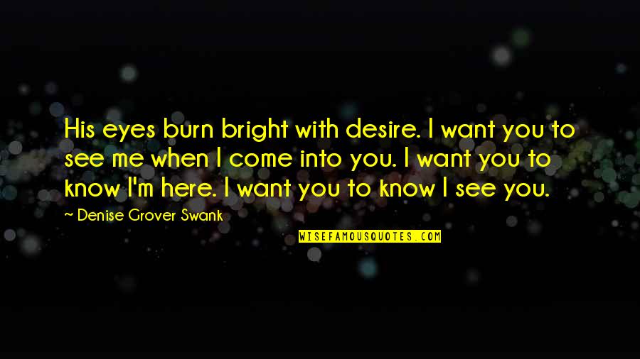 Swank Quotes By Denise Grover Swank: His eyes burn bright with desire. I want Swank Quotes By Denise Grover Swank: His eyes burn bright with desire. I want