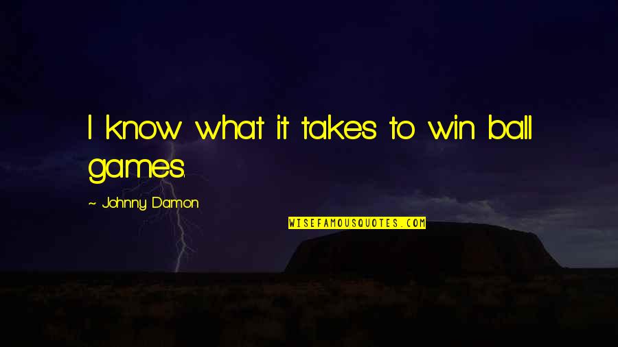 Swankiest Quotes By Johnny Damon: I know what it takes to win ball