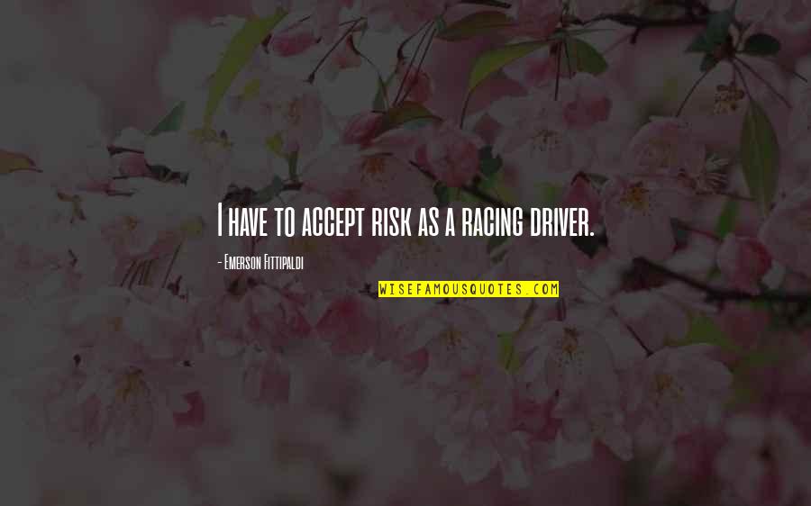 Swankiness Quotes By Emerson Fittipaldi: I have to accept risk as a racing Swankiness Quotes By Emerson Fittipaldi: I have to accept risk as a racing