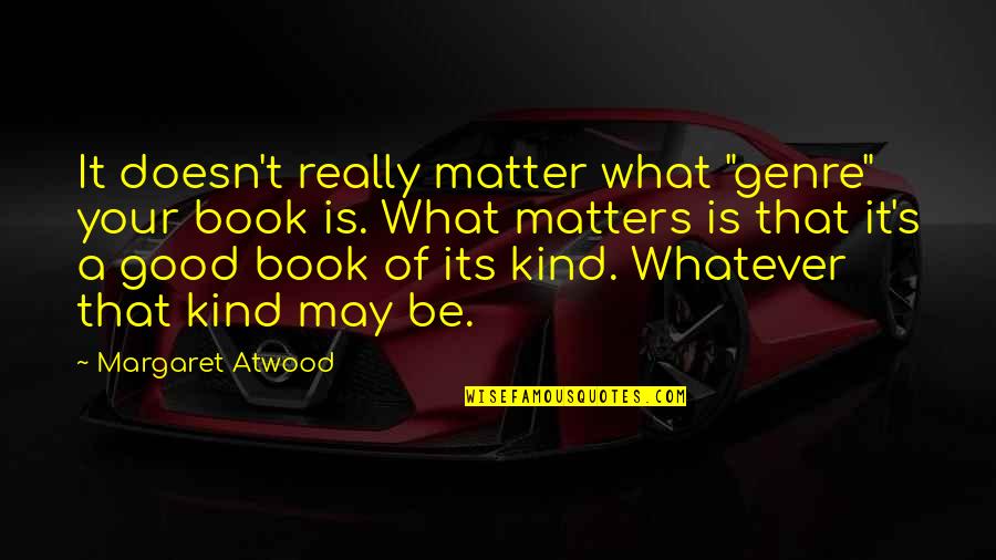 Swankiness Quotes By Margaret Atwood: It doesn't really matter what "genre" your book Swankiness Quotes By Margaret Atwood: It doesn't really matter what "genre" your book