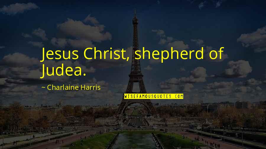 Swanky Bubbles Quotes By Charlaine Harris: Jesus Christ, shepherd of Judea. Swanky Bubbles Quotes By Charlaine Harris: Jesus Christ, shepherd of Judea.