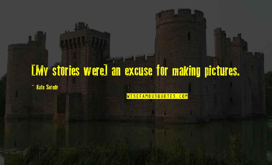 Swanky Bubbles Quotes By Kate Seredy: [My stories were] an excuse for making pictures.
