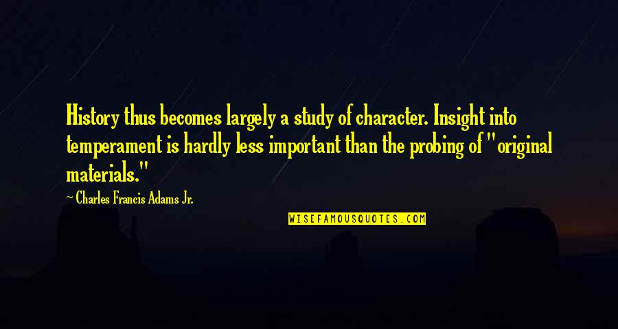 Swanky Quotes By Charles Francis Adams Jr.: History thus becomes largely a study of character.