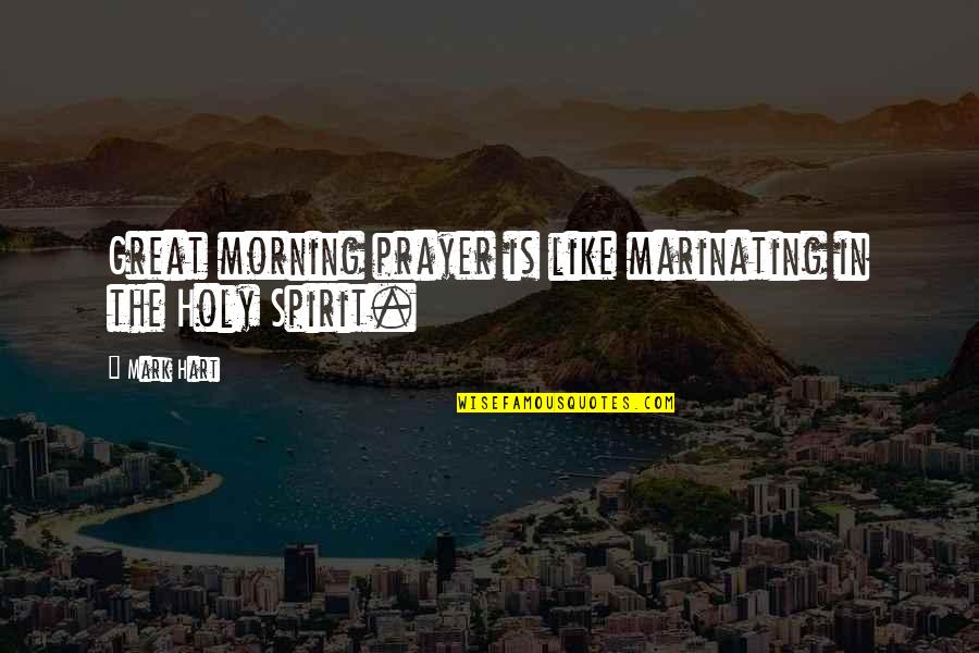 Swanlike Quotes By Mark Hart: Great morning prayer is like marinating in the